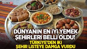 Dünyanın en iyi ‘yemek şehirleri’ açıklandı: Türkiye’den iki il listeye girdi