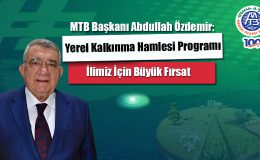 MTB Başkanı Yerel Kalkınma Hamlesi İlimiz için Büyük Fırsat