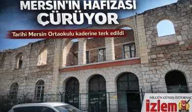 MERSİN’İN HAFIZASI ÇÜRÜYOR: TARİHİ OKUL KADERİNE TERK EDİLDİ