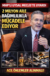 MHP’Lİ UYSAL MECLİS’TE UYARDI: 2 MİLYON AİLE BAĞIMLILIKLA MÜCADELE EDİYOR
