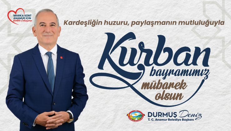 Anamur Belediye Başkanı Durmuş Deniz, Kurban Bayramı nedeniyle bir mesaj yayınladı.
