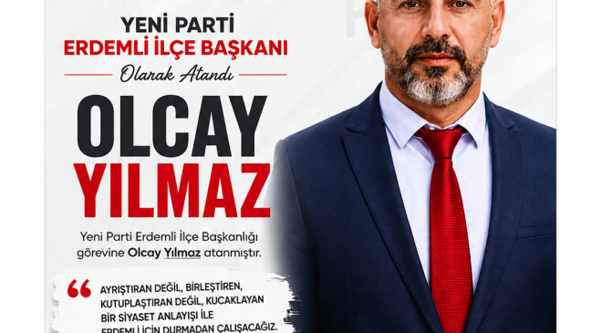 ERDEMLİ’DE YENİ PARTİ’NİN İLK İLÇE BAŞKANI OLCAY YILMAZ OLDU